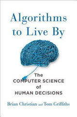 Algorithms to Live by : The Computer Science of Human Decisions - Thryft