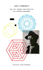 Jaki Liebezeit The Life, Theory and Practice of a Master Drummer