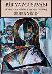 Seher Yeğin | Bir Yazgı Savaşı - Kadın Mücadelesine Sosyolojik Bir Bakış