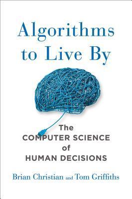 Algorithms to Live by : The Computer Science of Human Decisions - Thryft